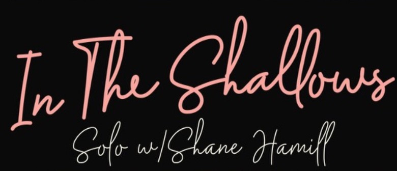 In the Shallows: Solo with Shane Hamill