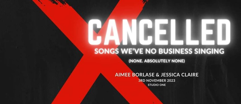 (Not) Cancelled: Songs We Have No Business Singing: CANCELLED