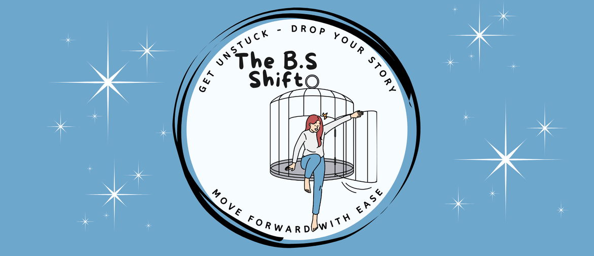 The BS Shift: Get Unstuck Drop Your Story Move Forward Fast