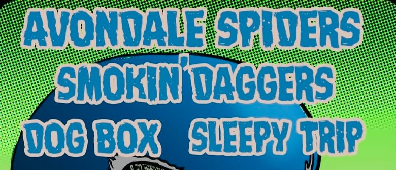 The Avondale Spiders, Smokin’ Daggers, Dog Box, Sleepy Trip