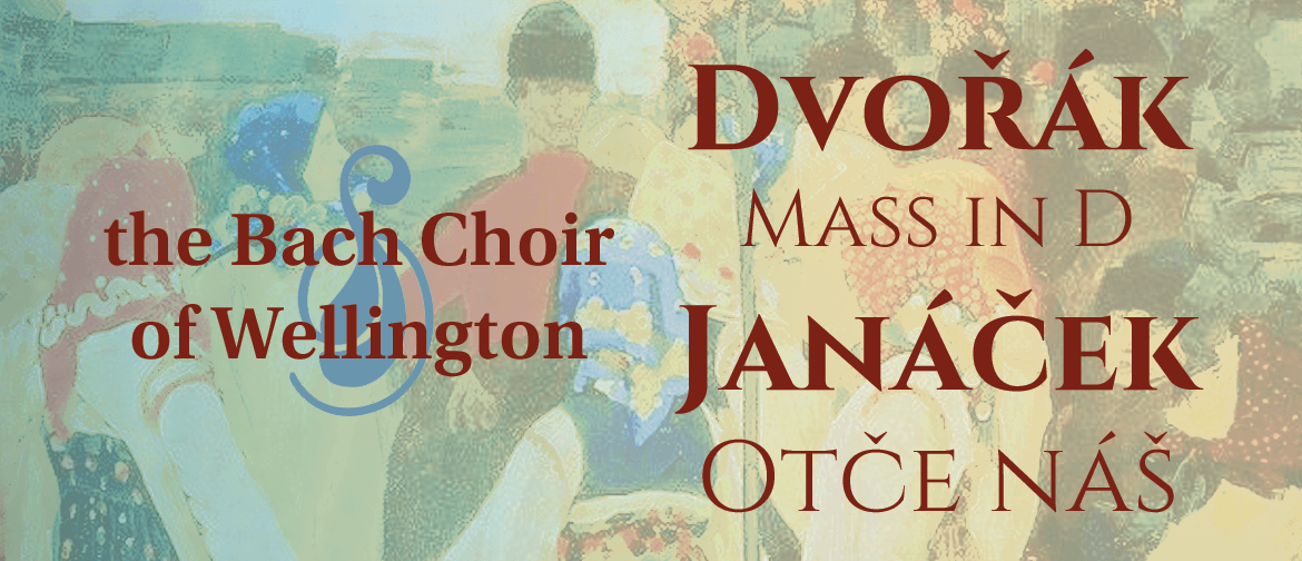 Bach Choir of Wgtn: Dvořák, Mass in D; Janačék, Otčenáš