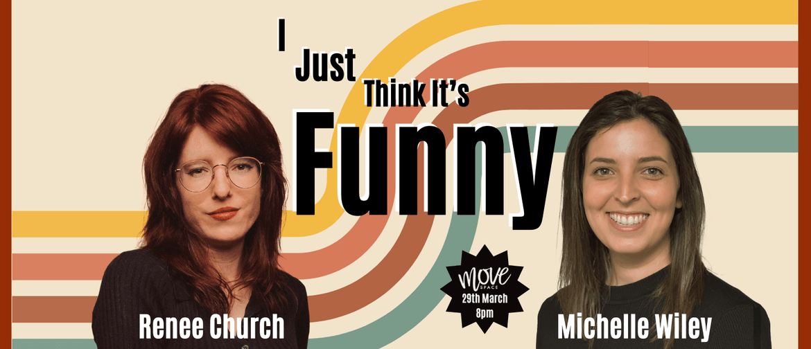 I Just Think It's Funny with Renee Church and Michelle Wiley. A Stand Up Comedy Hour.