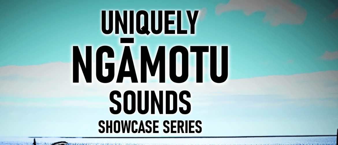 Uniquely Ngāmotu Sounds Showcase Series #2