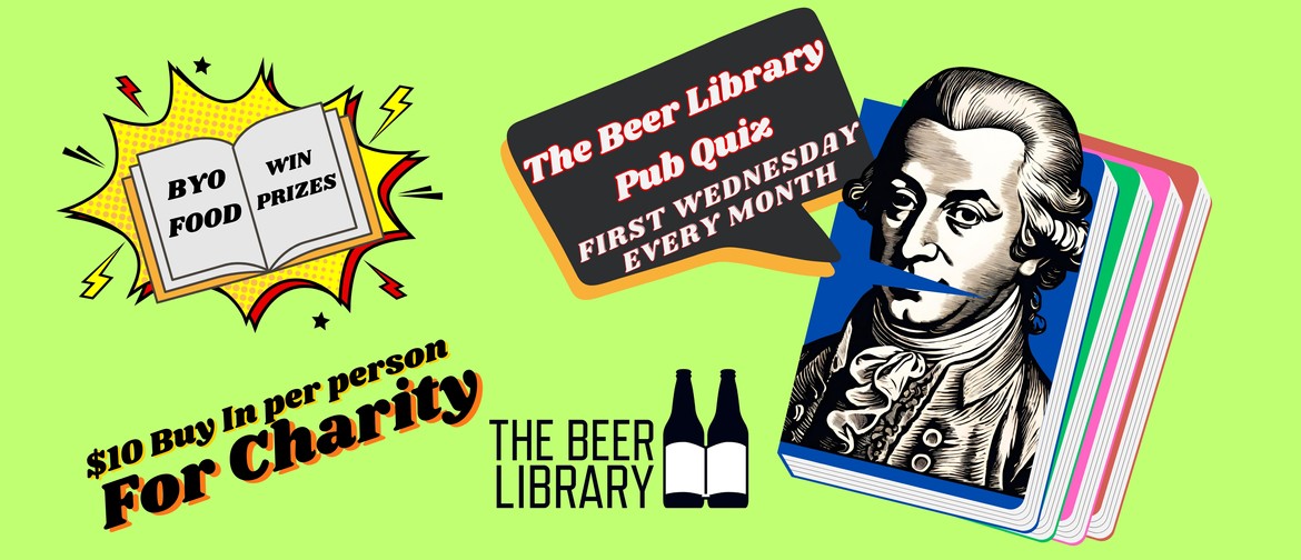 The Beer Library Pub Quiz. $10 buy in for charity. First Wednesday every month. BYO food encouraged. Win prizes.