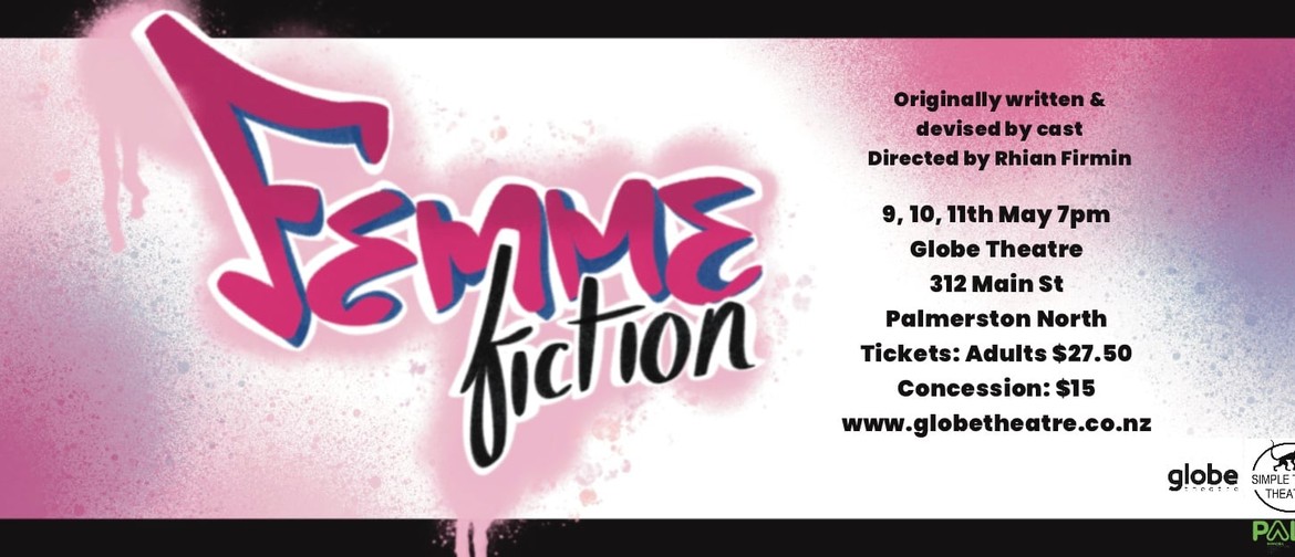 Image reads: Femme Fiction in bold spray paint lettering. Originally written & devised by cast and directed by Rhian Firmin. 9, 10, 11 May 7pm The Globe Theatre. Tickets: Adult: $27.50, concession $15.00. Available from Globe Theatre box office or website