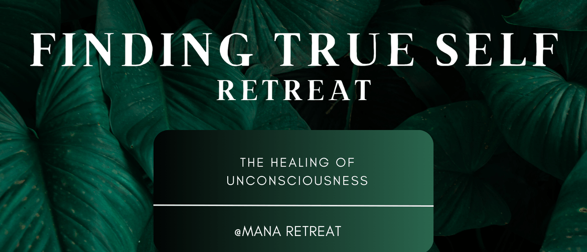 Finding True Self Retreat – The Healing of Unconsciousness