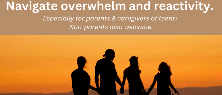 Navigating overwhelm and reactivity for parents of teens