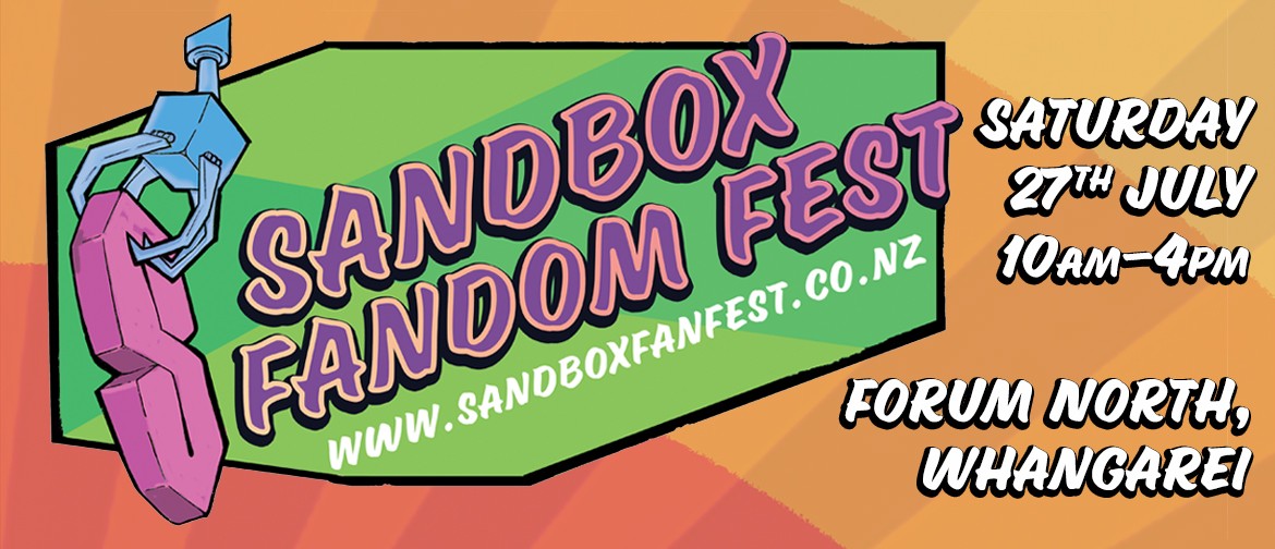 Sandbox Fandom Festival - www.sandboxfanfest.co.nz , Saturday 27th July 10am to 4pm , Forum North, Whangarei