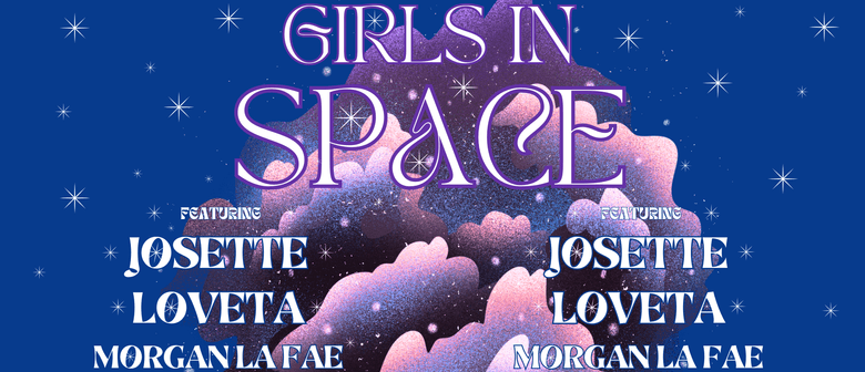 Girls In Space - Featuring Josette, LOVETA, and Morgan La Fa