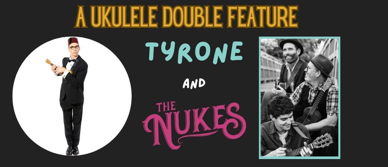 Ukulele Double Feature: Tyrone and The Nukes