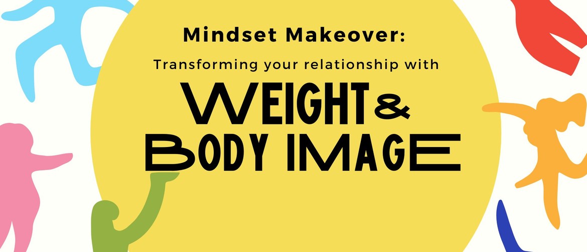 Mindset Makeover: Your Relationship with Weight & Body Image