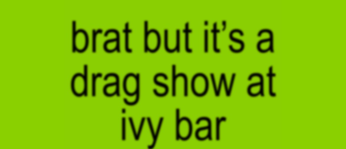 Brat but it's a drag show at Ivy Bar, again