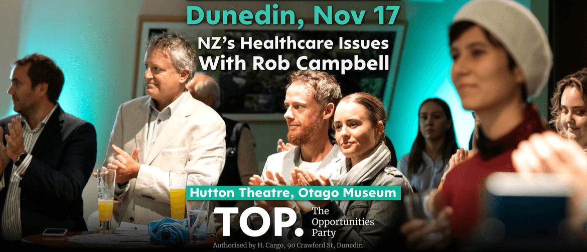 TOP Talks Dunedin - NZ's Healthcare Issues with Rob Campbell TOP Talks Dunedin - NZ's Healthcare Issues with Rob Campbell