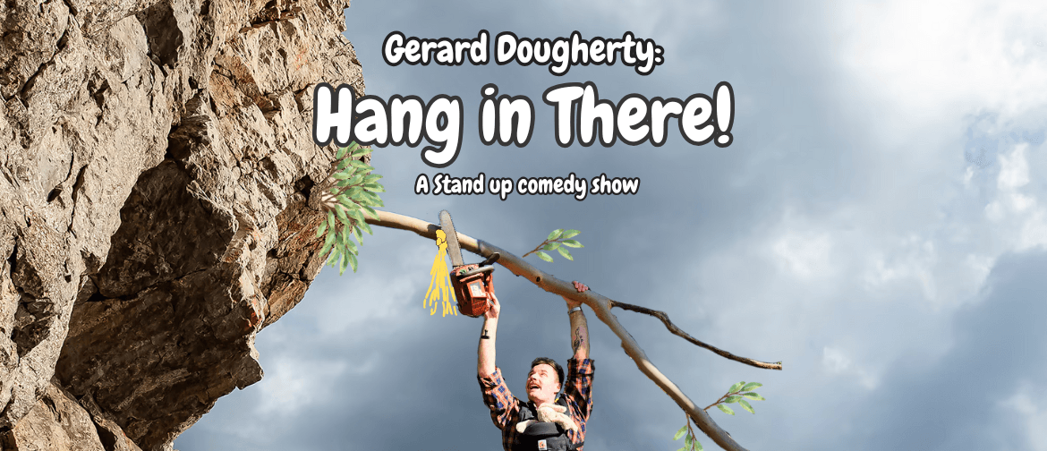 Hang In There! A Stand Up Comedy Show By Gerard Dougherty Hang In There! A Stand Up Comedy Show By Gerard Dougherty