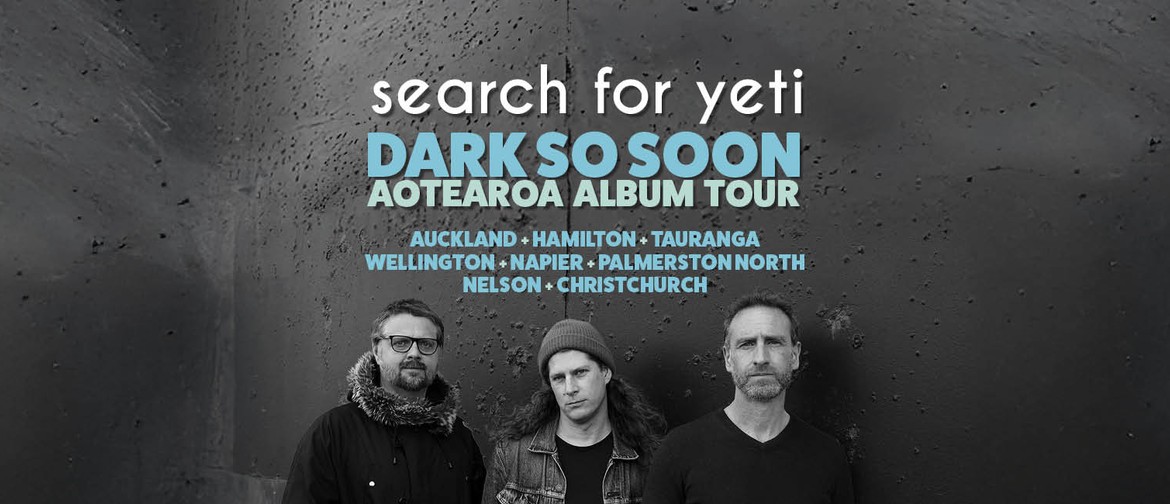 Search for Yeti Dark So Soon Aotearoa Album Tour Search for Yeti Dark So Soon Aotearoa Album Tour