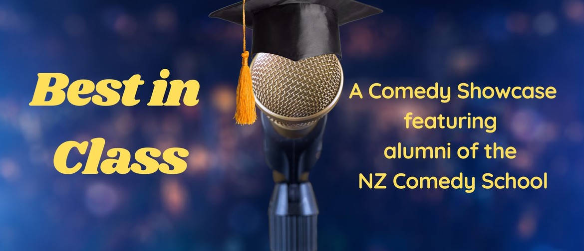 Best In Class: NZ Comedy School Show Best In Class! Alumni of the NZ Comedy School