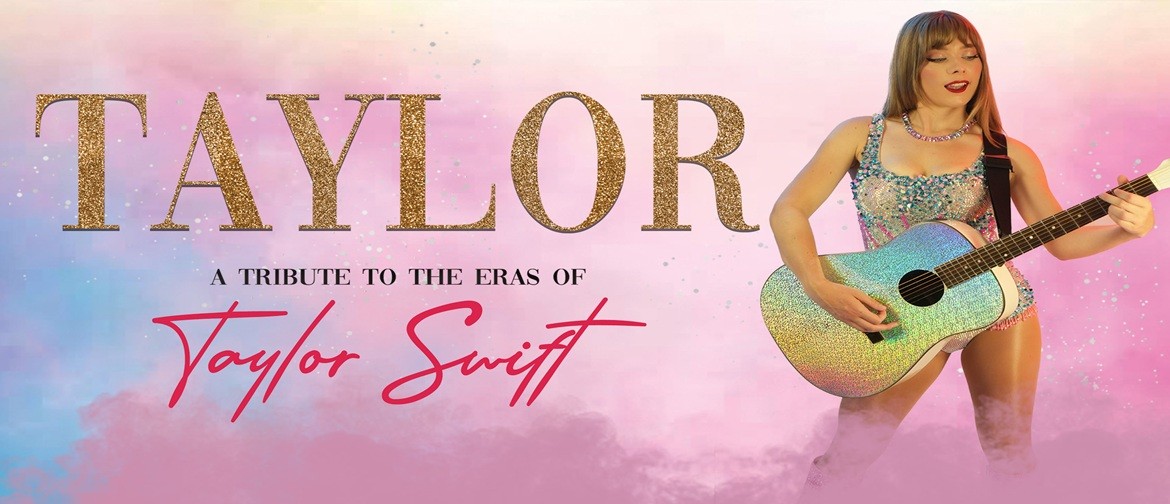 TAYLOR: A Tribute to the Eras of Taylor Swift TAYLOR: A Tribute to the Eras of Taylor Swift
