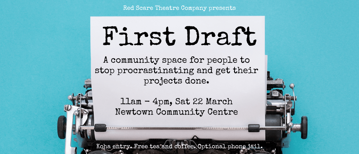 First Draft: A Community Drop-in Space First Draft, A community space for people to stop procrastinating and get their projects done. 11am to 4pm, Saturday 22nd March. Newtown Community Centre.