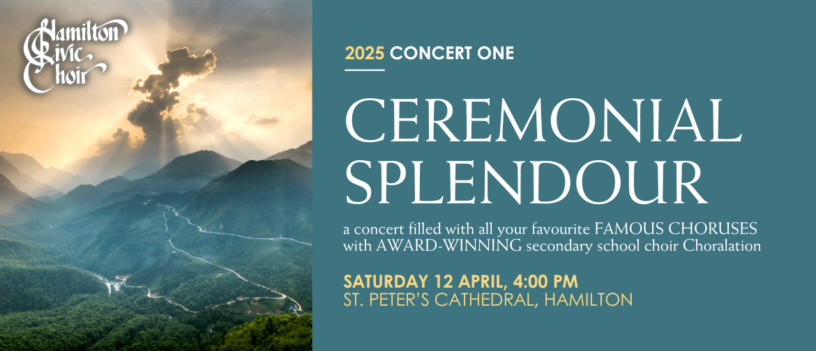 Ceremonial Spendour - Hamilton Civic Choir Concert hamilton civic choir presents ceremonial splendour, Saturday 12th April at 4:00 PM, with award-winning special guest choir Choralation