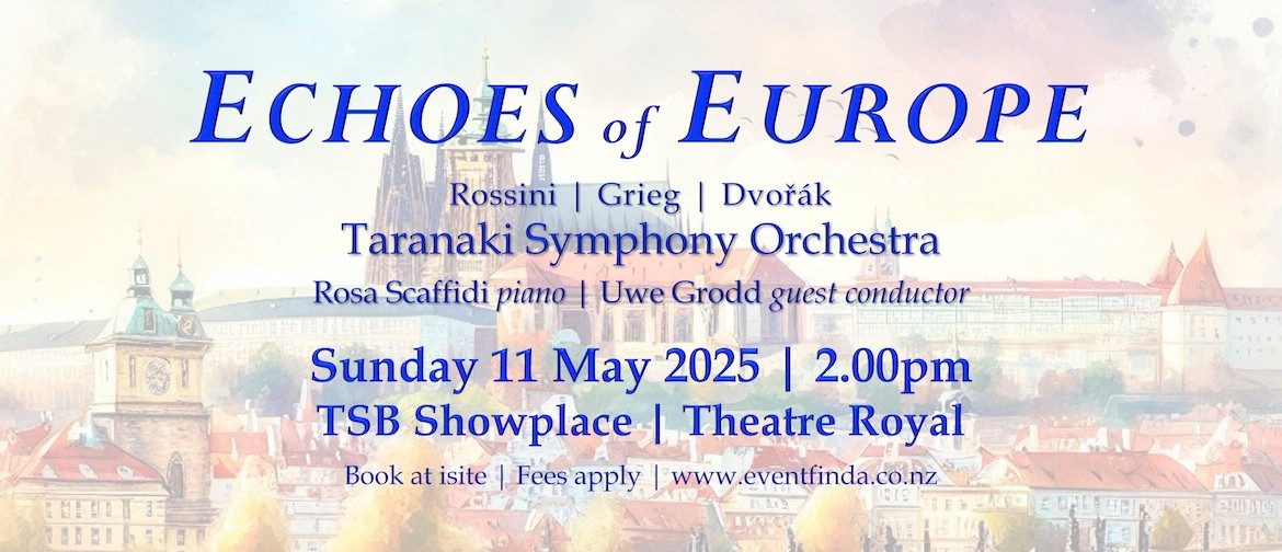 Echoes of Europe Echoes of Europe, Taranaki Symphony Orchestra, 2pm Sunday 11 May, Theatre Royal, New Plymouth