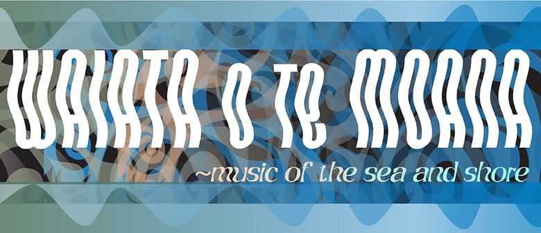 Waiata O Te Moana ~ songs of the sea and shore