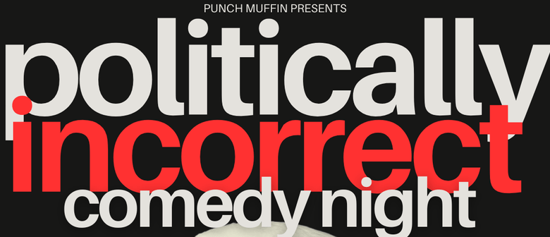 Politically Incorrect Standup Comedy Show - Mt Maunganui - Eventfinda