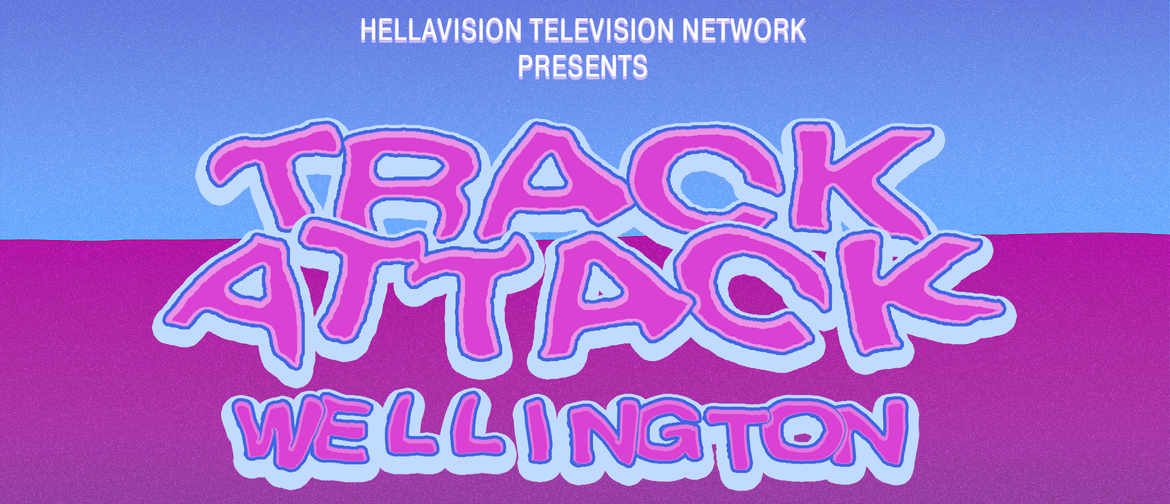 Hellavision Television Presents: Track Attack Hellavision Television Network Presents: Track Attack Wellington