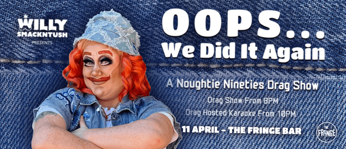 Oops... We Did it Again! A Noughty Nineties Drag Show Oops... We Did it Again! A Noughty Nineties Drag Show