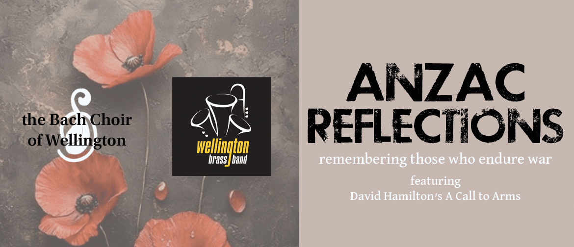 Bach Choir & Wellington Brass Band present ANZAC Reflections Bach Choir & Wellington Brass Band present ANZAC Reflections