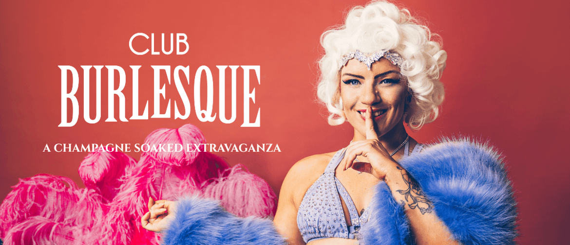 Club Burlesque: A Champagne Soaked Extravaganza! Club Burlesque: A Champagne Soaked Extravaganza!