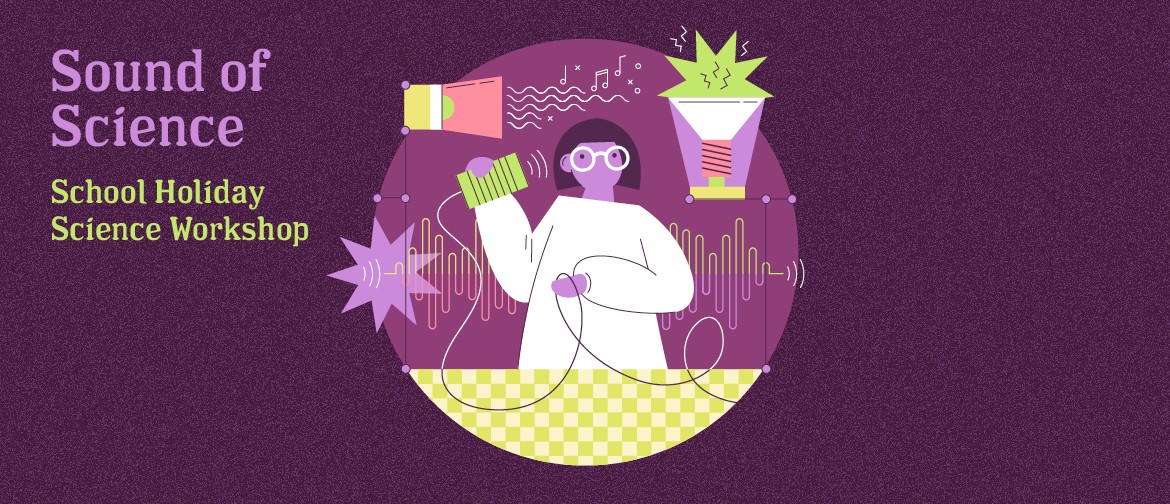 Sound of Science School Holidays Workshops Sound of Science School Holidays Workshops