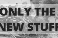 Only the New Stuff