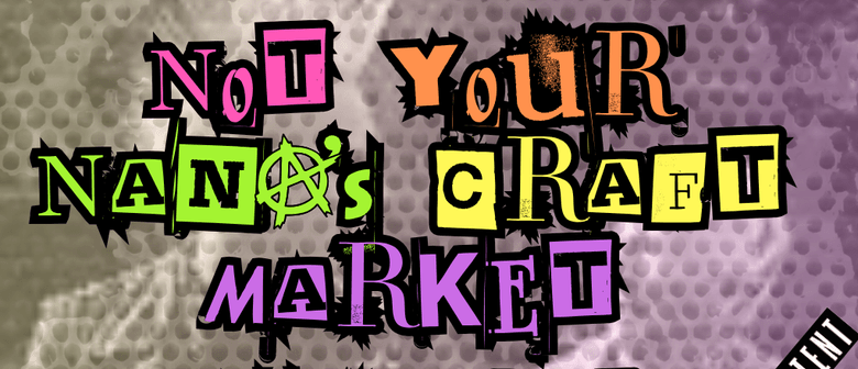 Not Your Nana's Craft Market - R18 Art and Craft Market