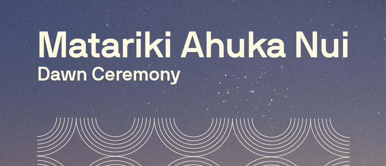 Matariki Ahuka Nui – Dawn Ceremony