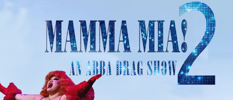 Mamma Mia 2 : An ABBA Drag spectacular