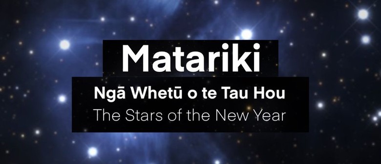 School Holidays: Matariki - Ngā Whetū o te Tau Hou