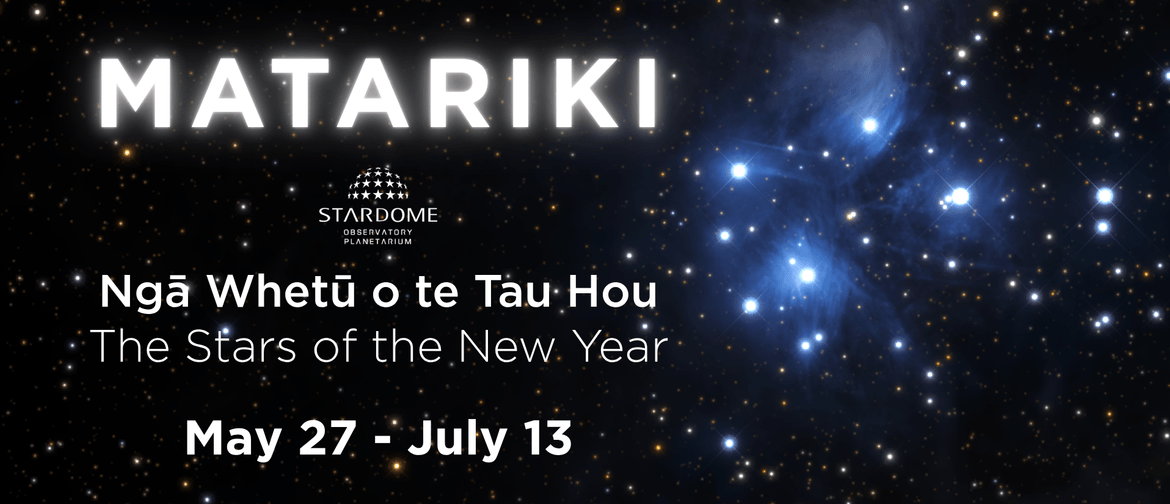 Ngā Whetū o te Tau Hou - The Stars of the New Year. Matariki planetarium shows at Stardome Auckland