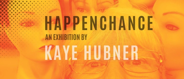 Happenchance an Exhibition by Kaye Hubner
