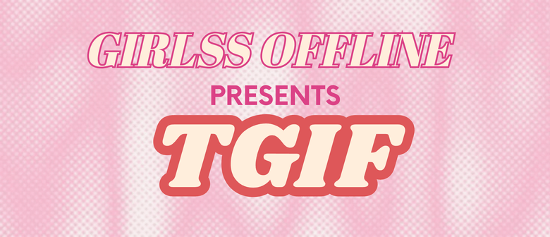 Girlss Offline Presents: TGIF