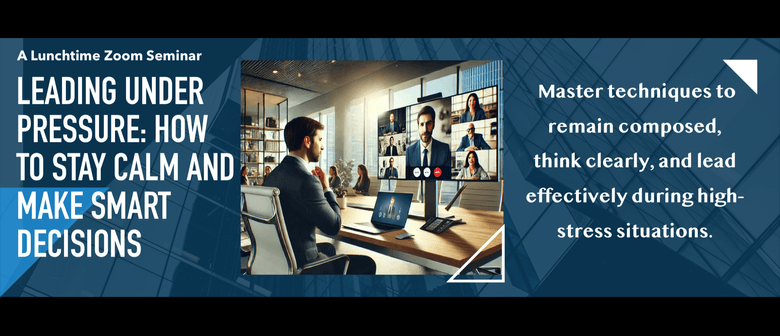 Leading Under Pressure: How to Stay Calm & Make Decisions