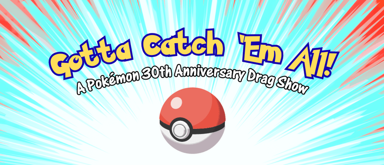 Gotta Catch 'Em All - A Pok&eacute;mon 30th Anniversary Drag Show