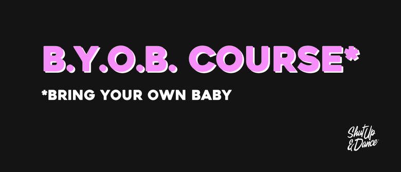 Shut Up & Dance - BYOB (Bring Your Own Baby)
