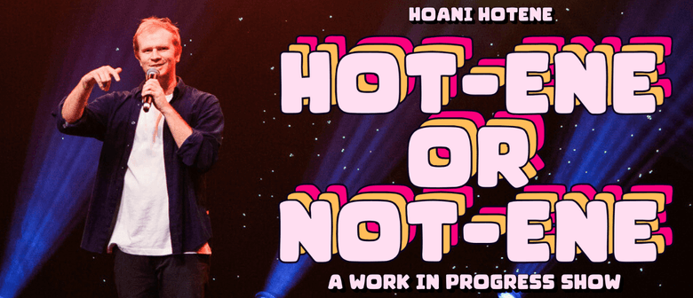 Hoani Hotene: Hot-ene or Not-ene (Work-In-Progress Show)