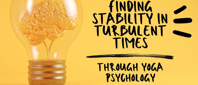 Finding Stability in Turbulent Times: Through Yoga Psychology