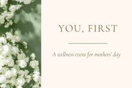 You, First. - Extra Date - A Mother's Day Wellness Event