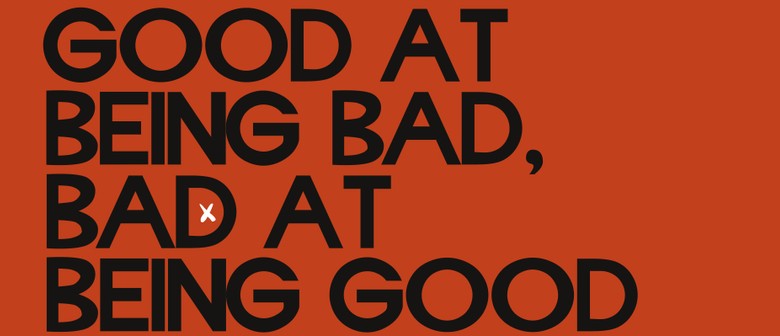 Good At Being Bad, Bad At Being Good - Auckland - Eventfinda
