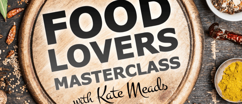 Food Lovers Masterclass - With Kate Meads